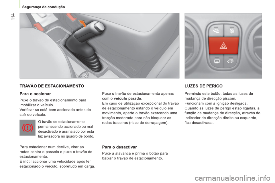 CITROEN NEMO 2014 Manual do condutor (in Portuguese) 11 4
Segurança da condução
TRAVÃO DE ESTACIONAMENTO
Para o accionar
Puxe o travão de estacionamento para
imobilizar o veículo.
Verificar se está bem accionado antes de CITROEN NEMO 2014 Manual do condutor (in Portuguese) 11 4
Segurança da condução
TRAVÃO DE ESTACIONAMENTO
Para o accionar
Puxe o travão de estacionamento para
imobilizar o veículo.
Verificar se está bem accionado antes de