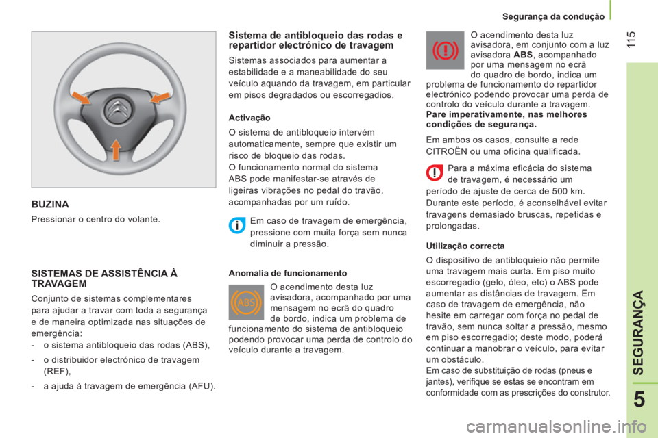 CITROEN NEMO 2014  Manual do condutor (in Portuguese)  11 5
5
SEGURANÇA
 
 
 
Segurança da condução  
 
 
BUZINA 
 
Pressionar o centro do volante.  
 
 
Sistema de antibloqueio das rodas e 
repartidor electrónico de travagem 
  Sistemas associados 