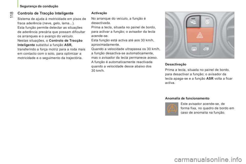 CITROEN NEMO 2014  Manual do condutor (in Portuguese)  11 8
 
 
 
Segurança da condução  
 
 
 
 
 
 
 
 
Controlo de Tracção Inteligente 
 
Sistema de ajuda à motricidade em pisos de 
fraca aderência (neve, gelo, lama...). 
  Esta função permit