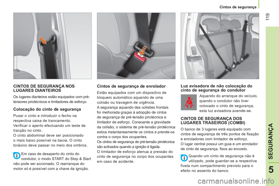 CITROEN NEMO 2014 Manual do condutor (in Portuguese) 11 9
5
SEGURANÇA
Cintos de segurança
CINTOS DE SEGURANÇA NOS
LUGARES DIANTEIROS
Os lugares dianteiros estão equipados com pré-
tensores pirotécnicos e limitadores de esforço.
CITROEN NEMO 2014 Manual do condutor (in Portuguese) 11 9
5
SEGURANÇA
Cintos de segurança
CINTOS DE SEGURANÇA NOS
LUGARES DIANTEIROS
Os lugares dianteiros estão equipados com pré-
tensores pirotécnicos e limitadores de esforço.