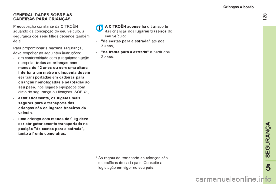 CITROEN NEMO 2014 Manual do condutor (in Portuguese) 125
5
SEGURANÇA
Crianças a bordo
GENERALIDADES SOBRE AS
CADEIRAS PARA CRIANÇAS
Preocupação constante da CITROËN
aquando da concepção do seu veículo, a
se CITROEN NEMO 2014 Manual do condutor (in Portuguese) 125
5
SEGURANÇA
Crianças a bordo
GENERALIDADES SOBRE AS
CADEIRAS PARA CRIANÇAS
Preocupação constante da CITROËN
aquando da concepção do seu veículo, a
se