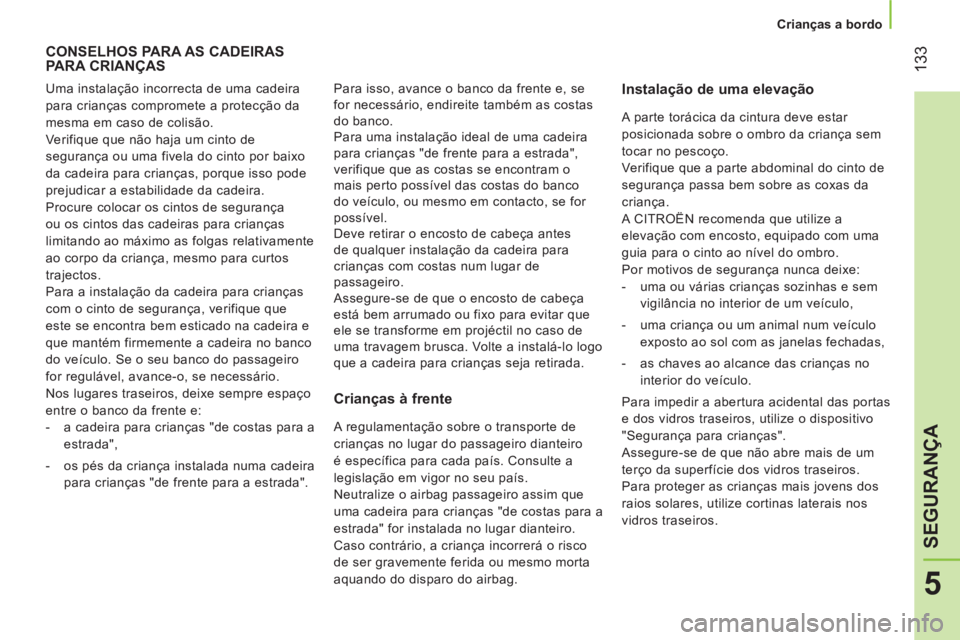 CITROEN NEMO 2014 Manual do condutor (in Portuguese) 133
5
SEGURANÇA
Crianças a bordo
CONSELHOS PARA AS CADEIRAS
PARA CRIANÇAS
Instalação de uma elevação
Crianças à frente
Uma instalação incorrecta de um CITROEN NEMO 2014 Manual do condutor (in Portuguese) 133
5
SEGURANÇA
Crianças a bordo
CONSELHOS PARA AS CADEIRAS
PARA CRIANÇAS
Instalação de uma elevação
Crianças à frente
Uma instalação incorrecta de um