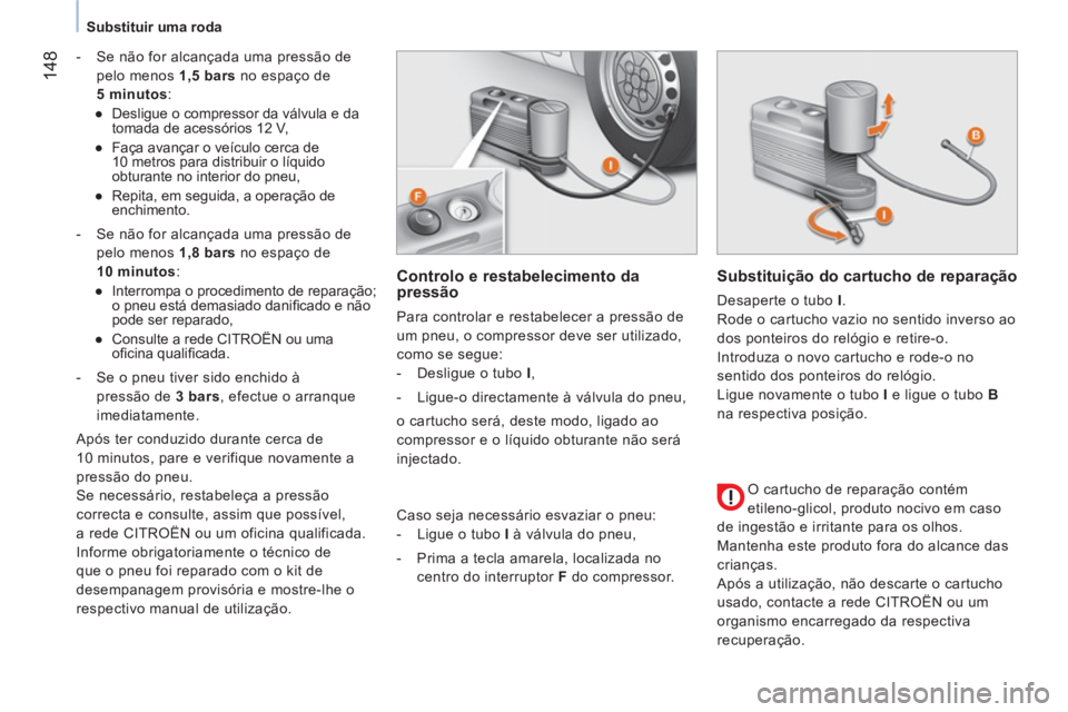 CITROEN NEMO 2014 Manual do condutor (in Portuguese) 148
Substituir uma roda
- Se não for alcançada uma pressão de
pelo menos 1,5 bars
no espaço de
5 minutos
:
●
Desligue o compressor da válvula e da
tomada d CITROEN NEMO 2014 Manual do condutor (in Portuguese) 148
Substituir uma roda
- Se não for alcançada uma pressão de
pelo menos 1,5 bars
no espaço de
5 minutos
:
●
Desligue o compressor da válvula e da
tomada d