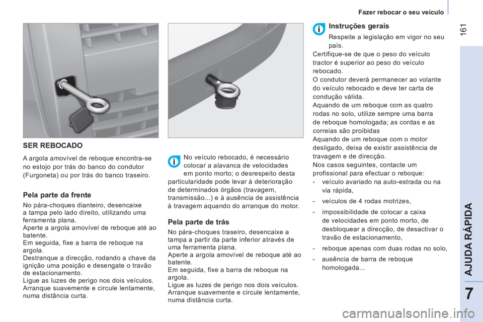 CITROEN NEMO 2014 Manual do condutor (in Portuguese) 161
7
AJUDA RÁPIDA
Fazer rebocar o seu veículo
SER REBOCADO
A argola amovível de reboque encontra-se
no estojo por trás do banco do condutor
(Furgoneta) ou por trás do banco t CITROEN NEMO 2014 Manual do condutor (in Portuguese) 161
7
AJUDA RÁPIDA
Fazer rebocar o seu veículo
SER REBOCADO
A argola amovível de reboque encontra-se
no estojo por trás do banco do condutor
(Furgoneta) ou por trás do banco t