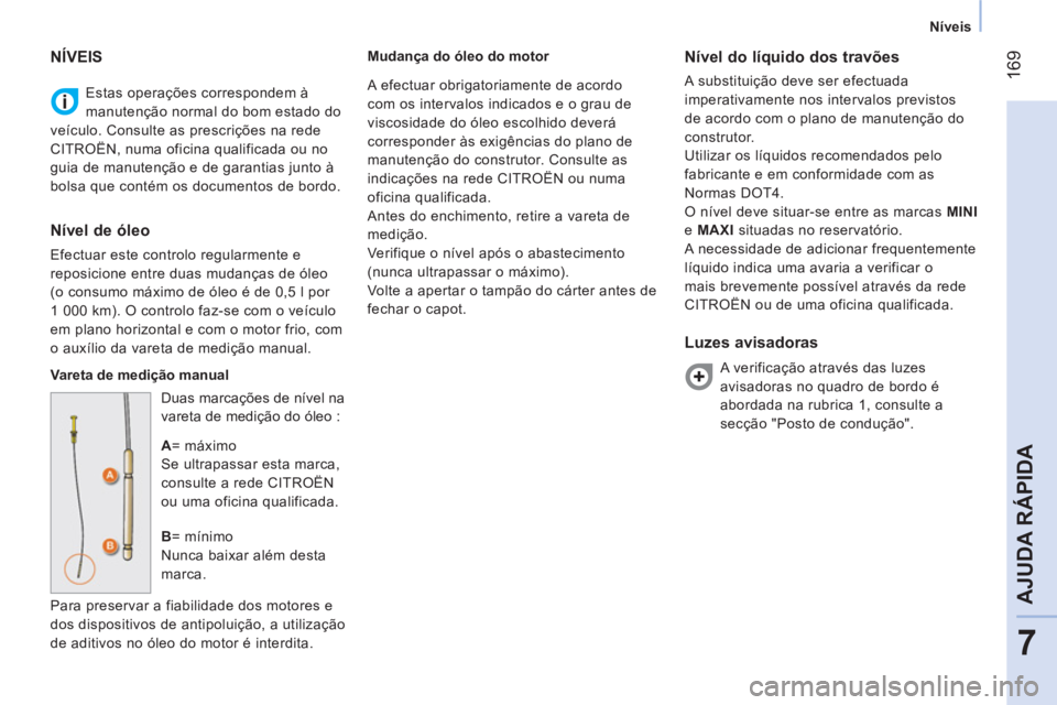 CITROEN NEMO 2014 Manual do condutor (in Portuguese) 169
7
AJUDA RÁPIDA
Níveis
Estas operações correspondem à
manutenção normal do bom estado do
veículo. Consulte as prescrições na rede
CITROËN, numa oficina qualificada ou no CITROEN NEMO 2014 Manual do condutor (in Portuguese) 169
7
AJUDA RÁPIDA
Níveis
Estas operações correspondem à
manutenção normal do bom estado do
veículo. Consulte as prescrições na rede
CITROËN, numa oficina qualificada ou no