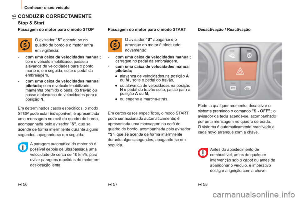 CITROEN NEMO 2014  Manual do condutor (in Portuguese)  18
 
Conhecer o seu veículo 
 
CONDUZIR CORRECTAMENTE 
 
 
Stop & Start 
 
 
 
-   com uma caixa de velocidades manual; 
 
com o veículo imobilizado, passe a 
alavanca de velocidades para o ponto 
