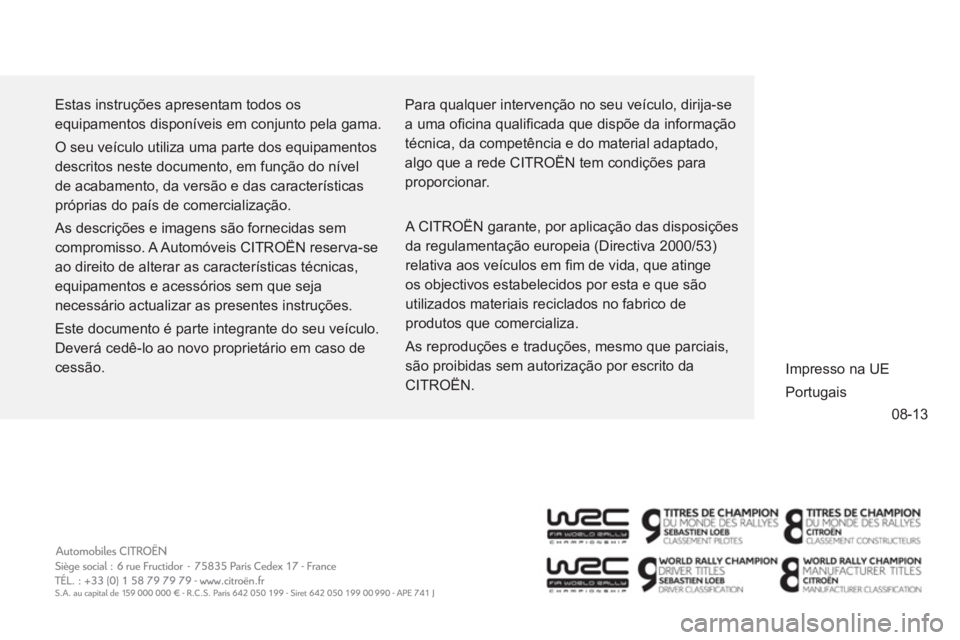 CITROEN NEMO 2014  Manual do condutor (in Portuguese) 08-13
  Estas instruções apresentam todos os 
equipamentos disponíveis em conjunto pela gama. 
  O seu veículo utiliza uma parte dos equipamentos 
descritos neste documento, em função do nível 