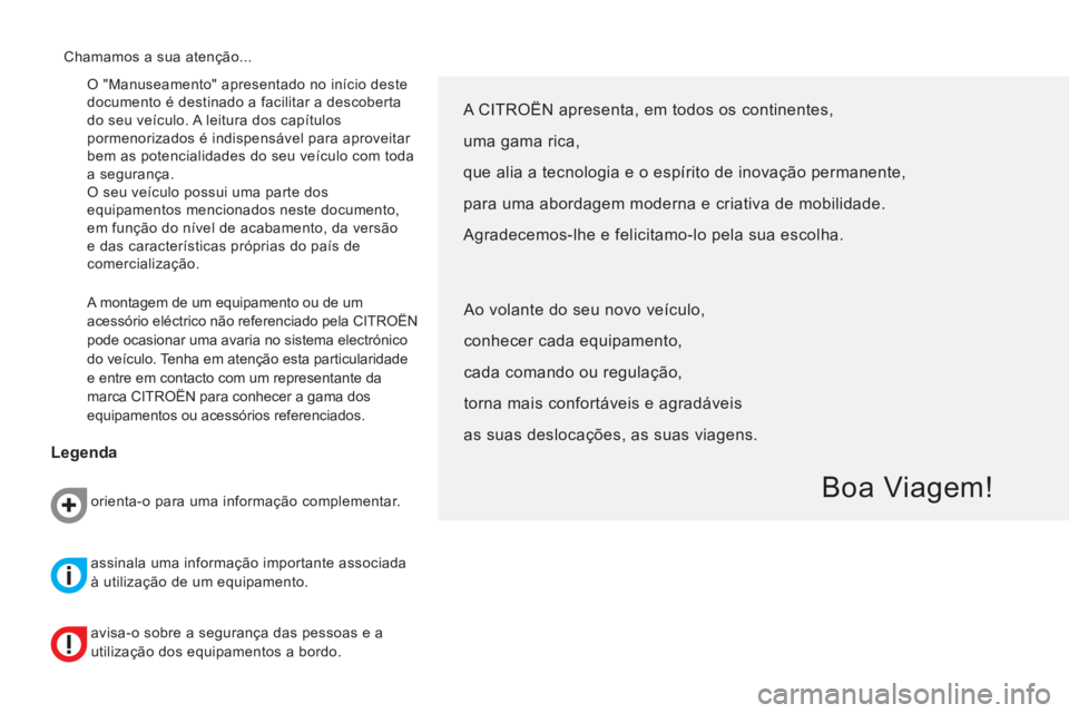 CITROEN NEMO 2014  Manual do condutor (in Portuguese)   O "Manuseamento" apresentado no início deste 
documento é destinado a facilitar a descoberta 
do seu veículo. A leitura dos capítulos 
pormenorizados é indispensável para aproveitar 
bem as po