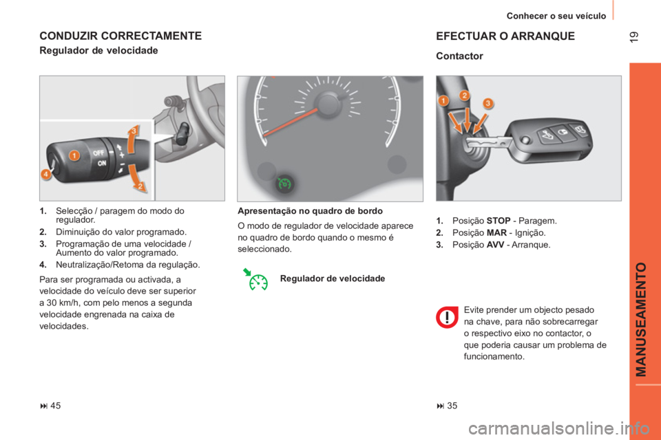 CITROEN NEMO 2014 Manual do condutor (in Portuguese) 19
MANUSEAMENTO
Conhecer o seu veículo
1.
Posição STOP
- Paragem.
2.
Posição MAR
- Ignição.
3.
Posição AV V
- Arranque.
Contactor
EFECTUAR O ARRANQ CITROEN NEMO 2014 Manual do condutor (in Portuguese) 19
MANUSEAMENTO
Conhecer o seu veículo
1.
Posição STOP
- Paragem.
2.
Posição MAR
- Ignição.
3.
Posição AV V
- Arranque.
Contactor
EFECTUAR O ARRANQ