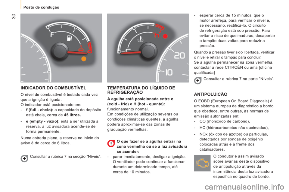 CITROEN NEMO 2014 Manual do condutor (in Portuguese) 30
Posto de condução
INDICADOR DO COMBUSTÍVEL
O nível de combustível é testado cada vez
que a ignição é ligada.
O indicador está posicionado em:
- f (full - chei CITROEN NEMO 2014 Manual do condutor (in Portuguese) 30
Posto de condução
INDICADOR DO COMBUSTÍVEL
O nível de combustível é testado cada vez
que a ignição é ligada.
O indicador está posicionado em:
- f (full - chei