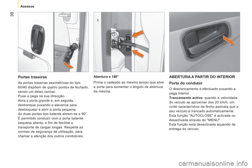 CITROEN NEMO 2014 Manual do condutor (in Portuguese) 38
Acessos
ABERTURA A PARTIR DO INTERIOR
Porta do condutor
O destrancamento é efectuado puxando a
pega interior.
Trancamento activo
: quando a velocidade
do veíc CITROEN NEMO 2014 Manual do condutor (in Portuguese) 38
Acessos
ABERTURA A PARTIR DO INTERIOR
Porta do condutor
O destrancamento é efectuado puxando a
pega interior.
Trancamento activo
: quando a velocidade
do veíc