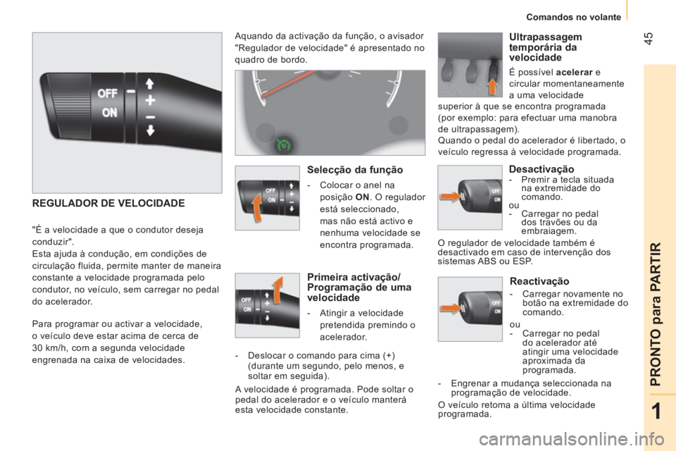 CITROEN NEMO 2014  Manual do condutor (in Portuguese)  45
1
PRONTO para PARTIR
 
 
 
Comandos no volante  
 
 
 
Reactivação 
 
 
 
-   Carregar novamente no 
botão na extremidade do 
comando.  
  ou 
   
 
-   Carregar no pedal 
do acelerador até 
a