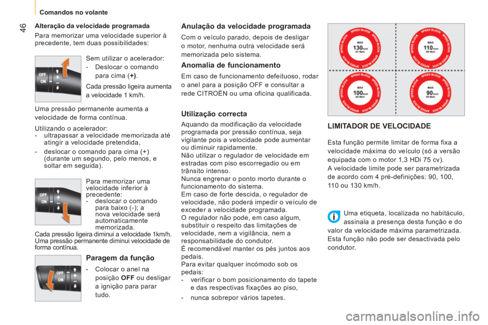 CITROEN NEMO 2014  Manual do condutor (in Portuguese)  46
 
 
 
Comandos no volante  
 
   
Alteração da velocidade programada 
  Para memorizar uma velocidade superior à 
precedente, tem duas possibilidades: 
   
Paragem da função 
 
 
 
-   Coloca