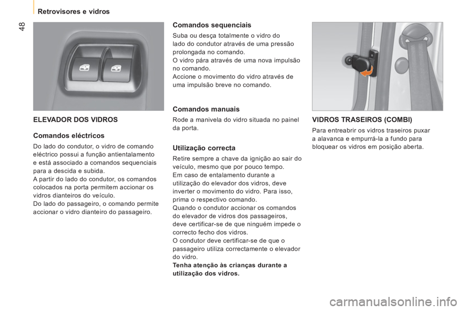 CITROEN NEMO 2014  Manual do condutor (in Portuguese)  48
 
 
 
Retrovisores e vidros  
 
 
ELEVADOR DOS VIDROS 
 
 
Comandos eléctricos 
 
Do lado do condutor, o vidro de comando 
eléctrico possui a função antientalamento 
e está associado a comand