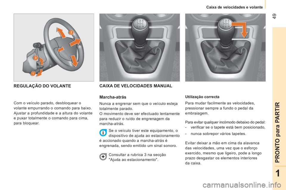 CITROEN NEMO 2014 Manual do condutor (in Portuguese) 49
1
PRONTO para PARTIR
Caixa de velocidades e volante
Utilização correcta
Para mudar facilmente as velocidades,
pressionar sempre a fundo o pedal da
embraiagem.
Para evit CITROEN NEMO 2014 Manual do condutor (in Portuguese) 49
1
PRONTO para PARTIR
Caixa de velocidades e volante
Utilização correcta
Para mudar facilmente as velocidades,
pressionar sempre a fundo o pedal da
embraiagem.
Para evit