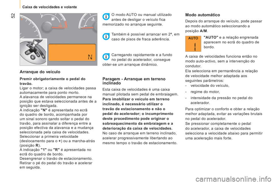 CITROEN NEMO 2014 Manual do condutor (in Portuguese) 52
Caixa de velocidades e volante
Arranque do veículo
Premir obrigatoriamente o pedal do
travão.
Ligar o motor; a caixa de velocidades passa
automacamente para ponto CITROEN NEMO 2014 Manual do condutor (in Portuguese) 52
Caixa de velocidades e volante
Arranque do veículo
Premir obrigatoriamente o pedal do
travão.
Ligar o motor; a caixa de velocidades passa
automacamente para ponto