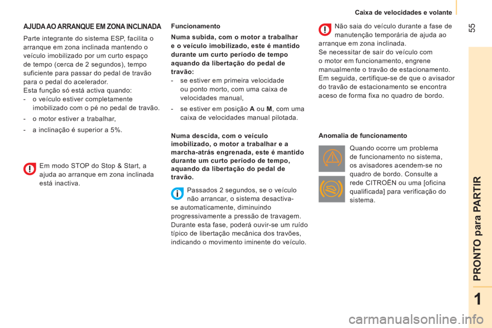CITROEN NEMO 2014  Manual do condutor (in Portuguese)  55
1
PRONTO para PARTIR
 
 
 
 
Caixa de velocidades e volante  
 
 
 
 
 
 
 
 
AJUDA AO ARRANQUE EM ZONA INCLINADA 
 
 
Parte integrante do sistema ESP, facilita o 
arranque em zona inclinada mante