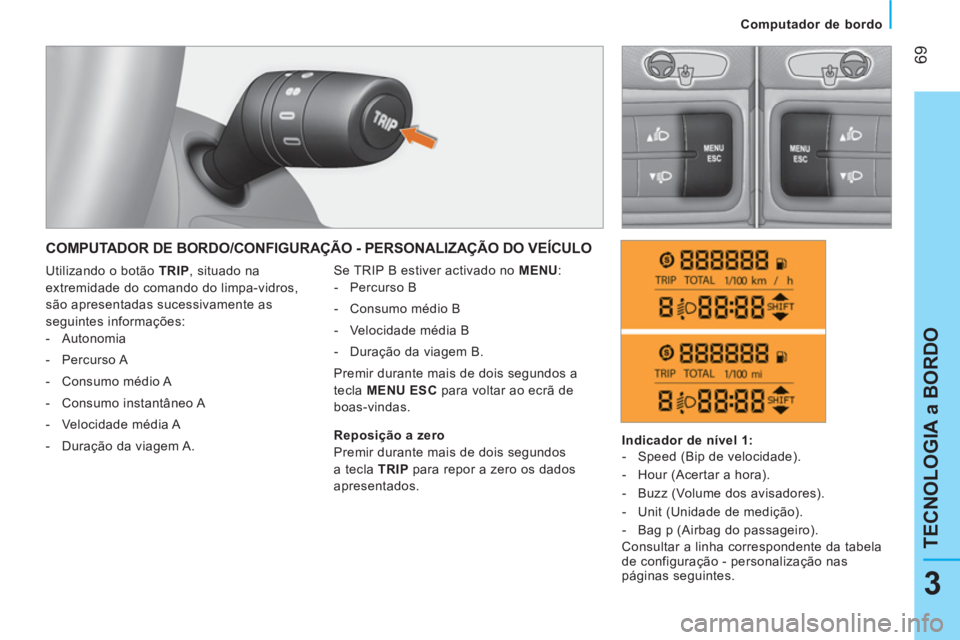 CITROEN NEMO 2014 Manual do condutor (in Portuguese) 69
3
TECNOLOGIA a BORDO
Computador de bordo
COMPUTADOR DE BORDO/CONFIGURAÇÃO - PERSONALIZAÇÃO DO VEÍCULO
Se TRIP B estiver activado no MENU
:
- Percurso B
- Consu CITROEN NEMO 2014 Manual do condutor (in Portuguese) 69
3
TECNOLOGIA a BORDO
Computador de bordo
COMPUTADOR DE BORDO/CONFIGURAÇÃO - PERSONALIZAÇÃO DO VEÍCULO
Se TRIP B estiver activado no MENU
:
- Percurso B
- Consu