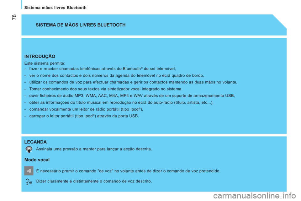 CITROEN NEMO 2014 Manual do condutor (in Portuguese)
78
Sistema mãos livres Bluetooth
INTRODUÇÃO
Este sistema permite:
- fazer e receber chamadas telefónicas através do Bluetooth® do sei telemóvel,
- ver o nome dos c CITROEN NEMO 2014 Manual do condutor (in Portuguese)
78
Sistema mãos livres Bluetooth
INTRODUÇÃO
Este sistema permite:
- fazer e receber chamadas telefónicas através do Bluetooth® do sei telemóvel,
- ver o nome dos c