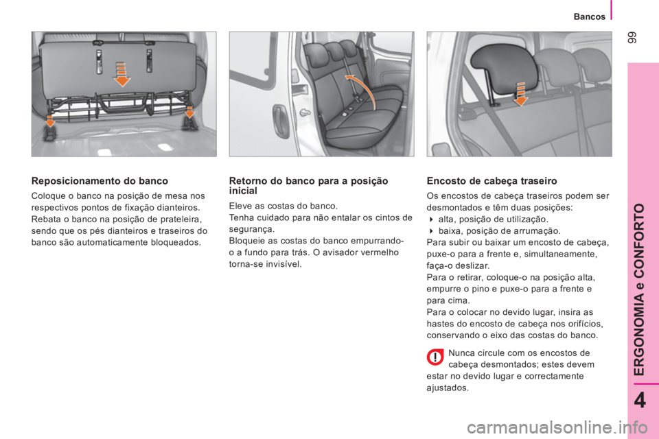 CITROEN NEMO 2013  Manual do condutor (in Portuguese)  99
4
ERGONOMIA e CONFORTO
 
 
 
Bancos  
 
 
 
Reposicionamento do banco 
 
Coloque o banco na posição de mesa nos 
respectivos pontos de fixação dianteiros. 
  Rebata o banco na posição de pra