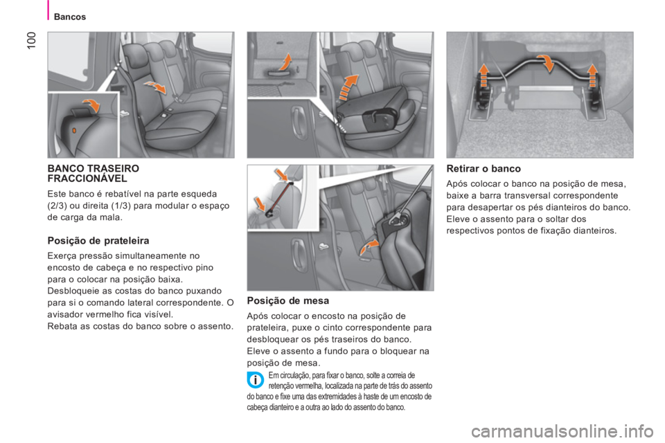 CITROEN NEMO 2013  Manual do condutor (in Portuguese)  100
Bancos
 
 
 
 
 
 
 
 
 
BANCO TRASEIRO
FRACCIONÁVEL 
  Este banco é rebatível na parte esqueda 
(2/3) ou direita (1/3) para modular o espaço 
de carga da mala. 
   
Posição de prateleira 
