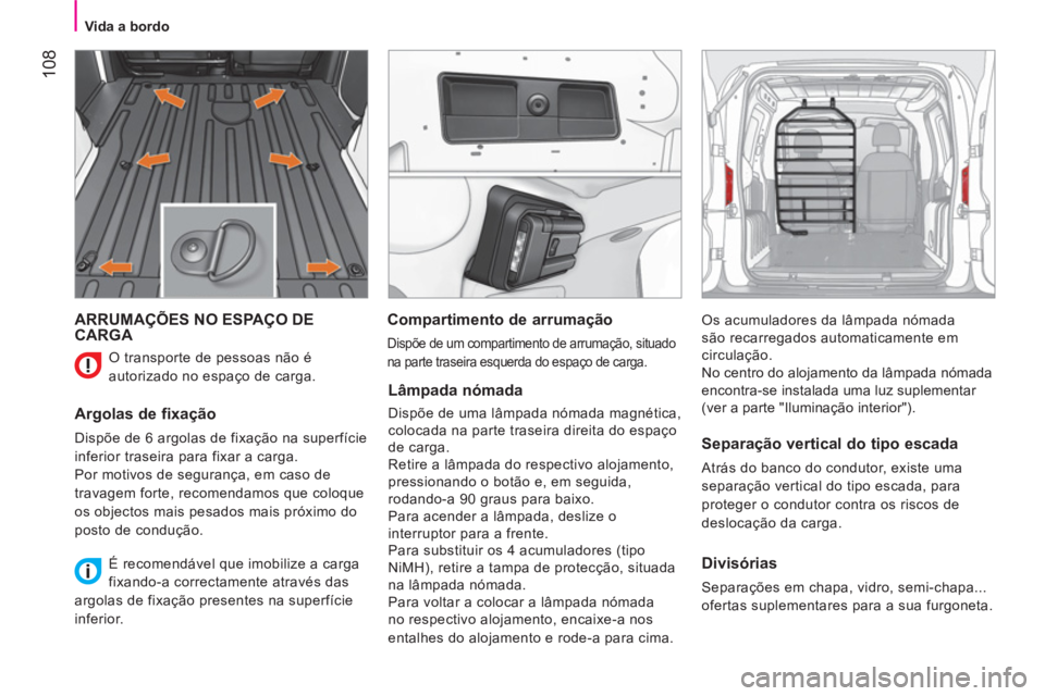 CITROEN NEMO 2013  Manual do condutor (in Portuguese)  108
 
 
 
Vida a bordo  
 
 
ARRUMAÇÕES NO ESPAÇO DE 
CARGA 
   
Argolas de fixação 
 
Dispõe de 6 argolas de fixação na superfície 
inferior traseira para fixar a carga. 
  Por motivos de s