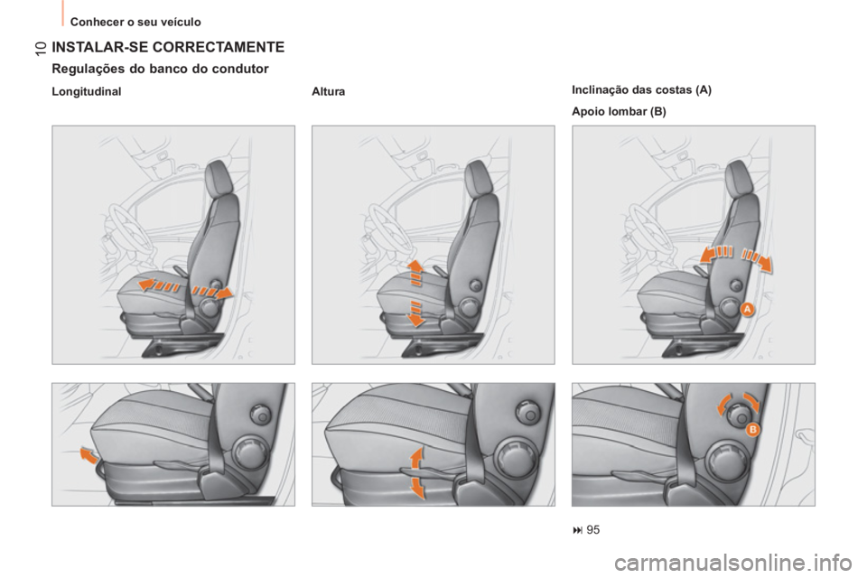 CITROEN NEMO 2013  Manual do condutor (in Portuguese)  10
 
Conhecer o seu veículo 
 
INSTALAR-SE CORRECTAMENTE 
 
 
Regulações do banco do condutor 
 
 
Longitudinal    
Altura  
 
    
Inclinação das costas (A) 
  Apoio lombar (B) 
   
 
� 
 95  