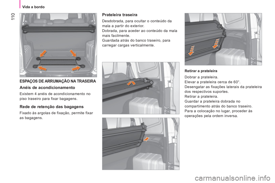 CITROEN NEMO 2013  Manual do condutor (in Portuguese)  11 0
 
 
 
Vida a bordo  
 
 
ESPAÇOS DE ARRUMAÇÃO NA TRASEIRA 
 
 
Anéis de acondicionamento 
 
Existem 4 anéis de acondicionamento no 
piso traseiro para fixar bagagens.  
 
 
 
 
 
 
 
Rede d