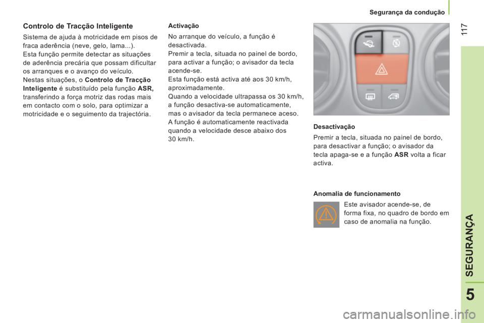 CITROEN NEMO 2013  Manual do condutor (in Portuguese)  11 7
5
SEGURANÇA
 
 
 
Segurança da condução  
 
 
 
 
 
 
 
 
Controlo de Tracção Inteligente 
 
Sistema de ajuda à motricidade em pisos de 
fraca aderência (neve, gelo, lama...). 
  Esta fu