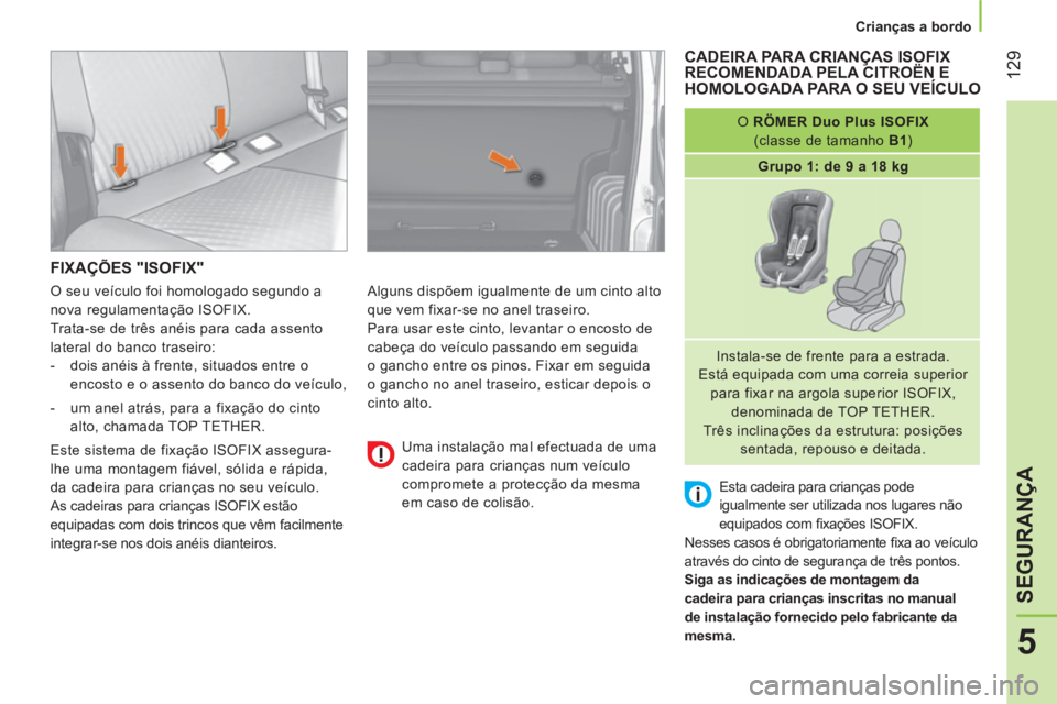 CITROEN NEMO 2013 Manual do condutor (in Portuguese) 129
5
SEGURANÇA
Crianças a bordo
FIXAÇÕES "ISOFIX"
Alguns dispõem igualmente de um cinto alto
que vem fixar-se no anel traseiro.
Para usar este cinto, levantar o encosto de
c CITROEN NEMO 2013 Manual do condutor (in Portuguese) 129
5
SEGURANÇA
Crianças a bordo
FIXAÇÕES "ISOFIX"
Alguns dispõem igualmente de um cinto alto
que vem fixar-se no anel traseiro.
Para usar este cinto, levantar o encosto de
c