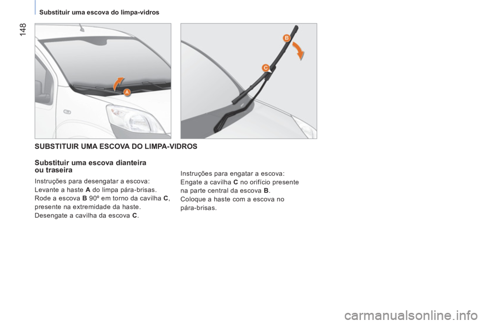 CITROEN NEMO 2013 Manual do condutor (in Portuguese) 148
Substituir uma escova do limpa-vidros
SUBSTITUIR UMA ESCOVA DO LIMPA-VIDROS
Substituir uma escova dianteira
ou traseira
Instruções para desengatar a escova:
Levante CITROEN NEMO 2013 Manual do condutor (in Portuguese) 148
Substituir uma escova do limpa-vidros
SUBSTITUIR UMA ESCOVA DO LIMPA-VIDROS
Substituir uma escova dianteira
ou traseira
Instruções para desengatar a escova:
Levante