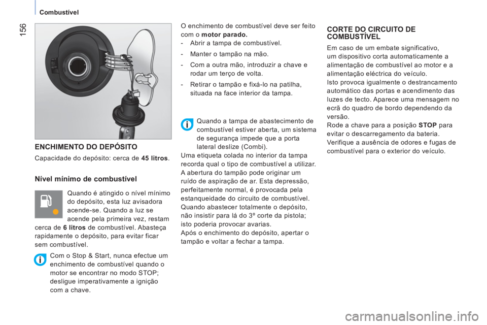 CITROEN NEMO 2013 Manual do condutor (in Portuguese) 156
Combustível
ENCHIMENTO DO DEPÓSITO
Capacidade do depósito: cerca de 45
litros.
Nível mínimo de combustível
Quando é atingido o nível mínimo
do depósito, esta CITROEN NEMO 2013 Manual do condutor (in Portuguese) 156
Combustível
ENCHIMENTO DO DEPÓSITO
Capacidade do depósito: cerca de 45
litros.
Nível mínimo de combustível
Quando é atingido o nível mínimo
do depósito, esta