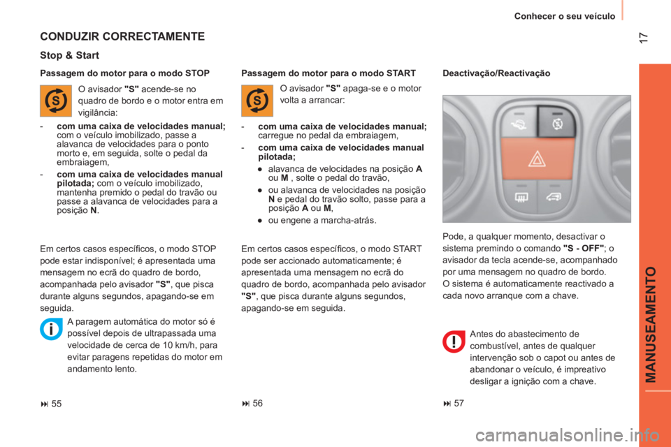 CITROEN NEMO 2013  Manual do condutor (in Portuguese)  17
MANUSEAMENTO
 
Conhecer o seu veículo 
   
Passagem do motor para o modo STOP 
 
 
Stop & Start 
 
 
 
-   com uma caixa de velocidades manual; 
 
carregue no pedal da embraiagem, 
   
-   com um