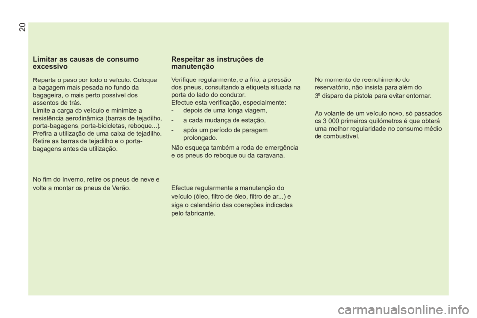 CITROEN NEMO 2013 Manual do condutor (in Portuguese) 20
Limitar as causas de consumo
excessivo
Reparta o peso por todo o veículo. Coloque
a bagagem mais pesada no fundo da
bagageira, o mais perto possível dos
assentos de trás.
Limite CITROEN NEMO 2013 Manual do condutor (in Portuguese) 20
Limitar as causas de consumo
excessivo
Reparta o peso por todo o veículo. Coloque
a bagagem mais pesada no fundo da
bagageira, o mais perto possível dos
assentos de trás.
Limite