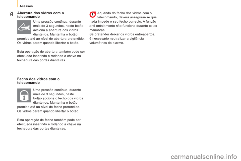 CITROEN NEMO 2013 Manual do condutor (in Portuguese) 32
Acessos
Abertura dos vidros com o
telecomando
Fecho dos vidros com o
telecomando
Aquando do fecho dos vidros com o
telecomando, deverá assegurar-se que
nada imp CITROEN NEMO 2013 Manual do condutor (in Portuguese) 32
Acessos
Abertura dos vidros com o
telecomando
Fecho dos vidros com o
telecomando
Aquando do fecho dos vidros com o
telecomando, deverá assegurar-se que
nada imp
