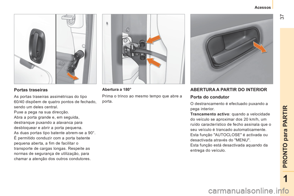 CITROEN NEMO 2013 Manual do condutor (in Portuguese) 37
1
PRONTO para PARTIR
Acessos
ABERTURA A PARTIR DO INTERIOR
Porta do condutor
O destrancamento é efectuado puxando a
pega interior.
Trancamento activo
: quando a velocidade
do ve CITROEN NEMO 2013 Manual do condutor (in Portuguese) 37
1
PRONTO para PARTIR
Acessos
ABERTURA A PARTIR DO INTERIOR
Porta do condutor
O destrancamento é efectuado puxando a
pega interior.
Trancamento activo
: quando a velocidade
do ve