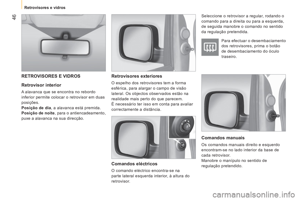 CITROEN NEMO 2013 Manual do condutor (in Portuguese) 46
Retrovisores e vidros
Retrovisor interior
A alavanca que se encontra no rebordo
inferior permite colocar o retrovisor em duas
posições.
Posição de dia, a alavanca está p CITROEN NEMO 2013 Manual do condutor (in Portuguese) 46
Retrovisores e vidros
Retrovisor interior
A alavanca que se encontra no rebordo
inferior permite colocar o retrovisor em duas
posições.
Posição de dia, a alavanca está p