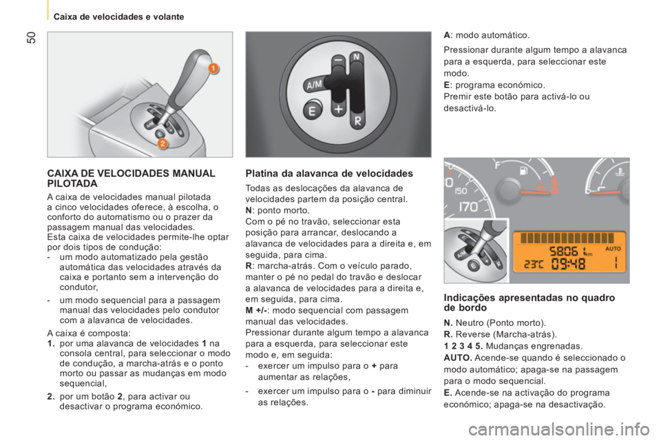 CITROEN NEMO 2013 Manual do condutor (in Portuguese) 50
Caixa de velocidades e volante
CAIXA DE VELOCIDADES MANUAL
PILOTADA
A caixa de velocidades manual pilotada
a cinco velocidades oferece, à escolha, o
conforto do automatismo CITROEN NEMO 2013 Manual do condutor (in Portuguese) 50
Caixa de velocidades e volante
CAIXA DE VELOCIDADES MANUAL
PILOTADA
A caixa de velocidades manual pilotada
a cinco velocidades oferece, à escolha, o
conforto do automatismo