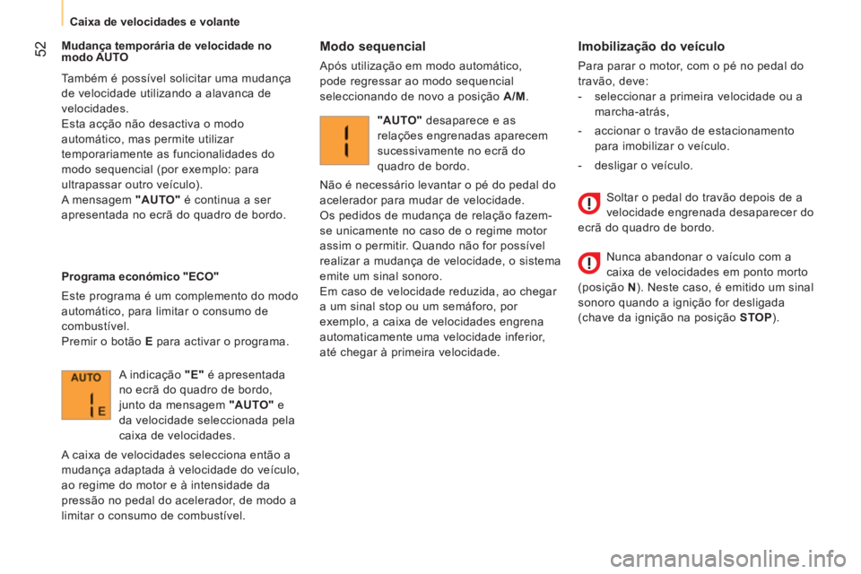 CITROEN NEMO 2013 Manual do condutor (in Portuguese) 52
Caixa de velocidades e volante
Imobilização do veículo
Para parar o motor, com o pé no pedal do
travão, deve:
- seleccionar a primeira velocidade ou a
marcha-a CITROEN NEMO 2013 Manual do condutor (in Portuguese) 52
Caixa de velocidades e volante
Imobilização do veículo
Para parar o motor, com o pé no pedal do
travão, deve:
- seleccionar a primeira velocidade ou a
marcha-a