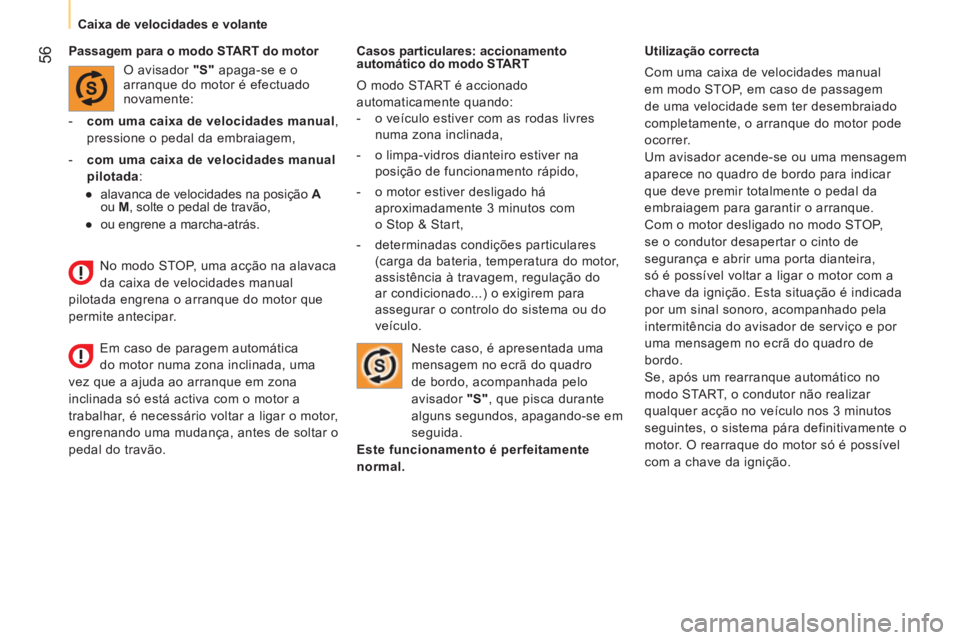 CITROEN NEMO 2013 Manual do condutor (in Portuguese) 56
Caixa de velocidades e volante
Casos particulares: accionamento
automático do modo START
O modo START é accionado
automaticamente quando:
- o veículo estiver com CITROEN NEMO 2013 Manual do condutor (in Portuguese) 56
Caixa de velocidades e volante
Casos particulares: accionamento
automático do modo START
O modo START é accionado
automaticamente quando:
- o veículo estiver com