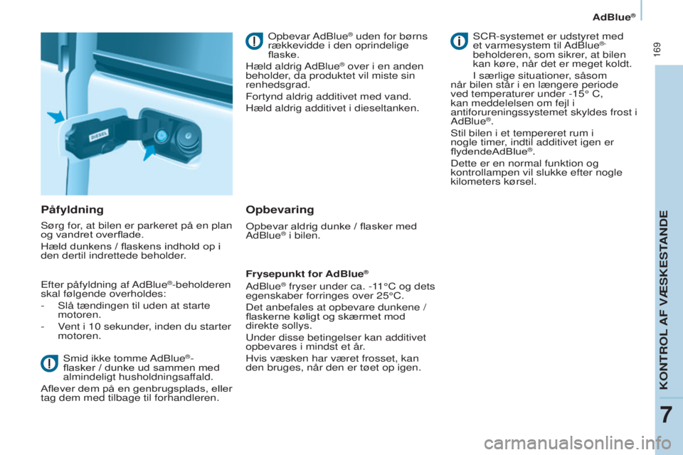 CITROEN BERLINGO MULTISPACE 2017 InstruktionsbØger (in Danish) 169
Berlingo2VP_da_Chap07_Verification_ed02-2016Berlingo2VP_da_Chap07_Verification_ed02-2016
Påfyldning
Sørg for, at bilen er parkeret på en plan
og vandret overflade.
Hæld dunkens / flaskens in CITROEN BERLINGO MULTISPACE 2017 InstruktionsbØger (in Danish) 169
Berlingo2VP_da_Chap07_Verification_ed02-2016Berlingo2VP_da_Chap07_Verification_ed02-2016
Påfyldning
Sørg for, at bilen er parkeret på en plan
og vandret overflade.
Hæld dunkens / flaskens in