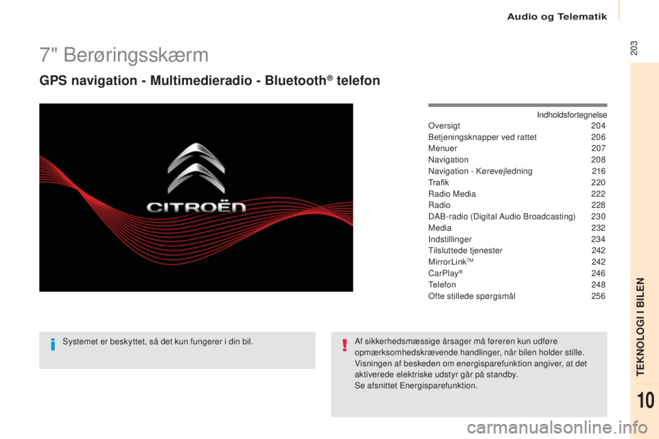 CITROEN BERLINGO MULTISPACE 2017 InstruktionsbØger (in Danish) 203
Berlingo2VP_da_Chap10a_SMEGplus_ed02-2016
7" Berøringsskærm
GPS navigation - Multimedieradio - Bluetooth® telefon
Indholdsfortegnelse
Oversigt 2 04
Betjeningsknapper ved rattet
2
06
Menu CITROEN BERLINGO MULTISPACE 2017 InstruktionsbØger (in Danish) 203
Berlingo2VP_da_Chap10a_SMEGplus_ed02-2016
7" Berøringsskærm
GPS navigation - Multimedieradio - Bluetooth® telefon
Indholdsfortegnelse
Oversigt 2 04
Betjeningsknapper ved rattet
2
06
Menu