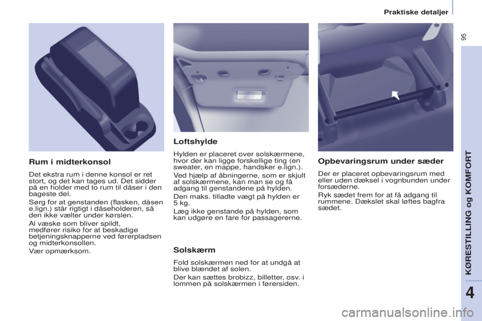 CITROEN BERLINGO MULTISPACE 2017 InstruktionsbØger (in Danish) 95
Berlingo2VP_da_Chap04_Ergonomie_ed02-2016Berlingo2VP_da_Chap04_Ergonomie_ed02-2016
Loftshylde
Hylden er placeret over solskærmene,
hvor der kan ligge forskellige ting (en
sweater, en mappe, han CITROEN BERLINGO MULTISPACE 2017 InstruktionsbØger (in Danish) 95
Berlingo2VP_da_Chap04_Ergonomie_ed02-2016Berlingo2VP_da_Chap04_Ergonomie_ed02-2016
Loftshylde
Hylden er placeret over solskærmene,
hvor der kan ligge forskellige ting (en
sweater, en mappe, han