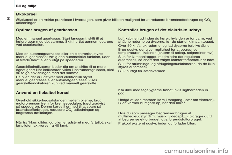 CITROEN BERLINGO MULTISPACE 2015 InstruktionsbØger (in Danish) 16
Berlingo-2-VP_da_Chap02_eco-conduite_ed01-2015
Økokørsel er en række praksisser i hverdagen, som giver biliste\
n mulighed for at reducere brændstofforbruget og Co2-
udledningen.
Økokørsel
Op CITROEN BERLINGO MULTISPACE 2015 InstruktionsbØger (in Danish) 16
Berlingo-2-VP_da_Chap02_eco-conduite_ed01-2015
Økokørsel er en række praksisser i hverdagen, som giver biliste\
n mulighed for at reducere brændstofforbruget og Co2-
udledningen.
Økokørsel
Op