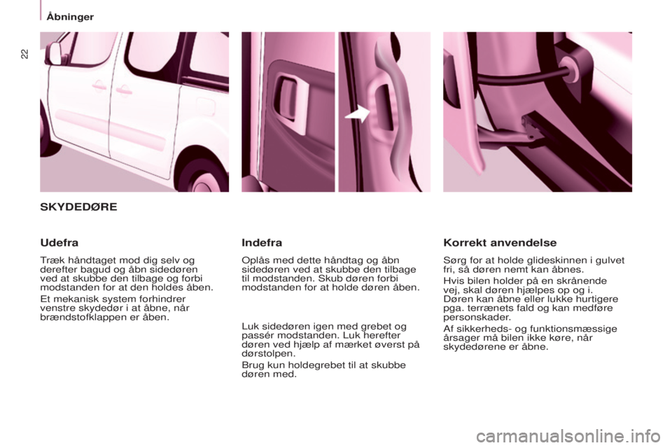 CITROEN BERLINGO MULTISPACE 2015 InstruktionsbØger (in Danish) 22
Berlingo-2-VP_da_Chap03_Pret-a-partir_ed01-2015
SKYDEDØRE
Udefra
træk håndtaget mod dig selv og
derefter bagud og åbn sidedøren
ved at skubbe den tilbage og forbi
modstanden for at den hold CITROEN BERLINGO MULTISPACE 2015 InstruktionsbØger (in Danish) 22
Berlingo-2-VP_da_Chap03_Pret-a-partir_ed01-2015
SKYDEDØRE
Udefra
træk håndtaget mod dig selv og
derefter bagud og åbn sidedøren
ved at skubbe den tilbage og forbi
modstanden for at den hold