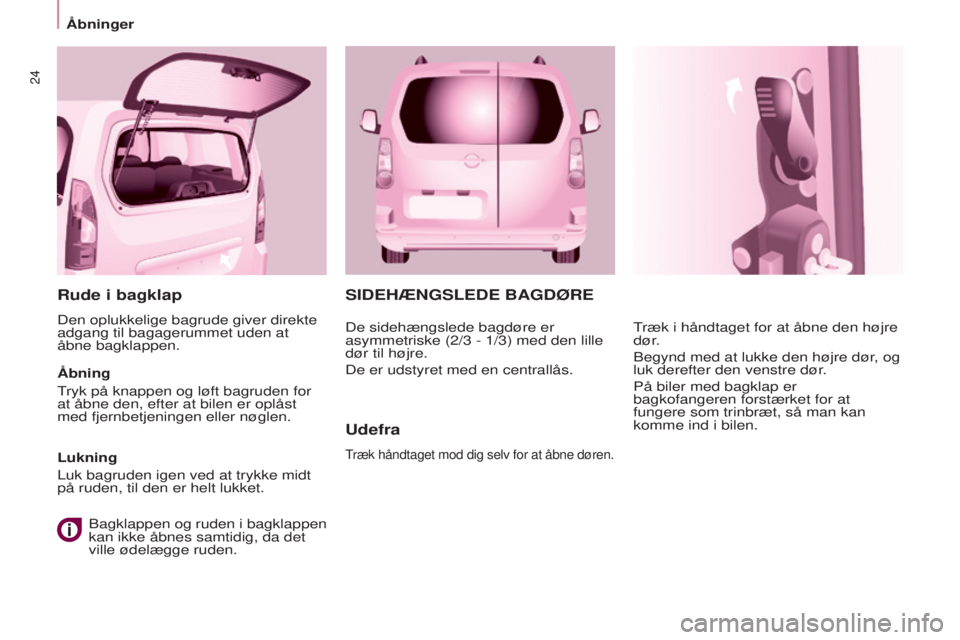 CITROEN BERLINGO MULTISPACE 2015 InstruktionsbØger (in Danish) 24
Berlingo-2-VP_da_Chap03_Pret-a-partir_ed01-2015
SIDEHÆnGSLEDE BAGDØRE
Udefra
træk håndtaget mod dig selv for at åbne døren.
træk i håndtaget for at åbne den højre
dør .
Begynd med at lu CITROEN BERLINGO MULTISPACE 2015 InstruktionsbØger (in Danish) 24
Berlingo-2-VP_da_Chap03_Pret-a-partir_ed01-2015
SIDEHÆnGSLEDE BAGDØRE
Udefra
træk håndtaget mod dig selv for at åbne døren.
træk i håndtaget for at åbne den højre
dør .
Begynd med at lu