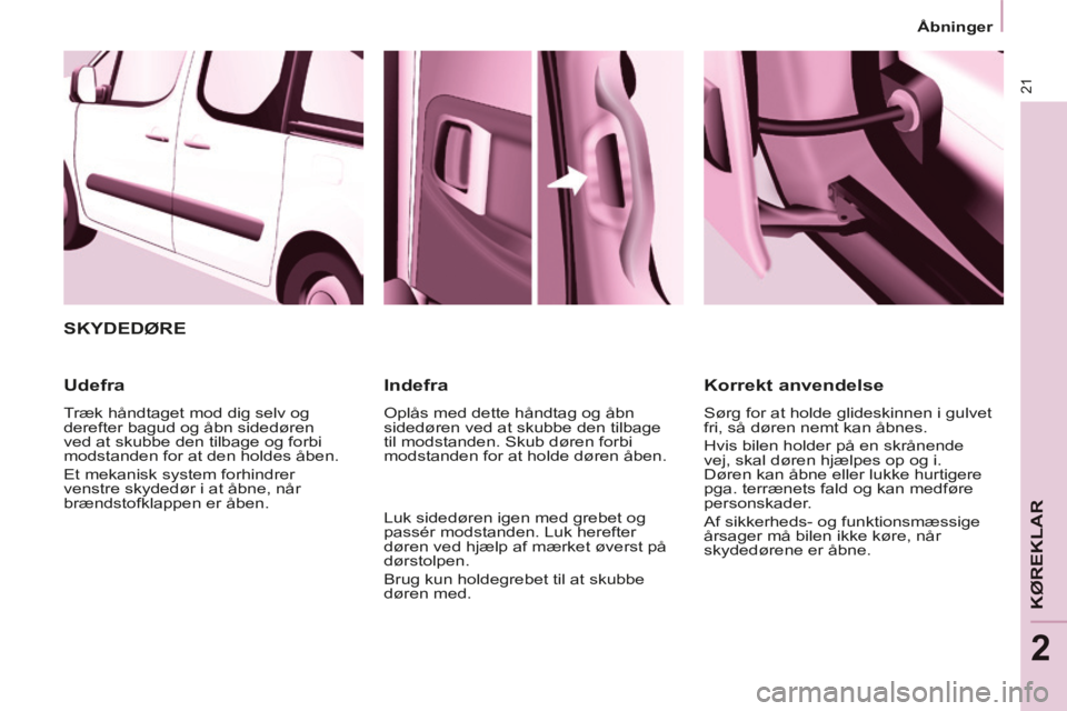CITROEN BERLINGO MULTISPACE 2014 InstruktionsbØger (in Danish) 21
Åbninger
KØREKLAR
2
Berlingo-2-VP-papier_da_Chap02_Pret-a-partir_ed01-2014
SKYDEDØRE
Udefra
Træk håndtaget mod dig selv og
derefter bagud og åbn sidedøren
ved at skubbe den til CITROEN BERLINGO MULTISPACE 2014 InstruktionsbØger (in Danish) 21
Åbninger
KØREKLAR
2
Berlingo-2-VP-papier_da_Chap02_Pret-a-partir_ed01-2014
SKYDEDØRE
Udefra
Træk håndtaget mod dig selv og
derefter bagud og åbn sidedøren
ved at skubbe den til
