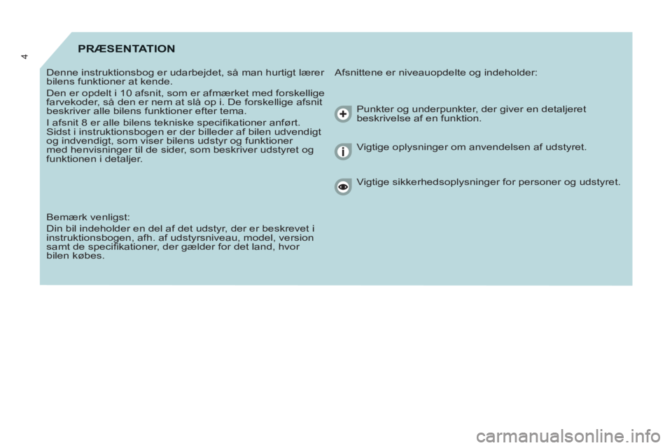 CITROEN BERLINGO MULTISPACE 2013  InstruktionsbØger (in Danish) 4PRÆSENTATION 
  Afsnittene er niveauopdelte og indeholder:   
Denne instruktionsbog er udarbejdet, så man hurtigt lærer 
bilens funktioner at kende. 
  Den er opdelt i 10 afsnit, som er afmærket 