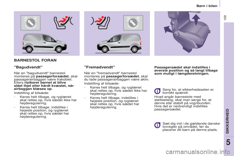 CITROEN BERLINGO ELECTRIC 2017 InstruktionsbØger (in Danish) 109
BERLINGO-2-VU_DA_CHAP05_SECURITE_ED01-2015BERLINGO-2-VU_DA_CHAP05_SECURITE_ED01-2015
BARNESTOL FORAN
Passagersædet skal indstilles i
øverste position og så langt tilbage
som muligt i længder CITROEN BERLINGO ELECTRIC 2017 InstruktionsbØger (in Danish) 109
BERLINGO-2-VU_DA_CHAP05_SECURITE_ED01-2015BERLINGO-2-VU_DA_CHAP05_SECURITE_ED01-2015
BARNESTOL FORAN
Passagersædet skal indstilles i
øverste position og så langt tilbage
som muligt i længder