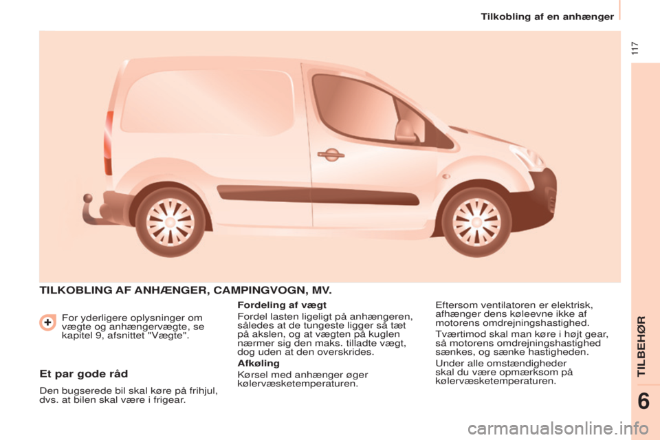 CITROEN BERLINGO ELECTRIC 2017 InstruktionsbØger (in Danish) 11 7
berlingo-2-Vu_da_Chap06_Accessoire_ed01-2015
For yderligere oplysninger om
vægte og anhængervægte, se
kapitel 9, afsnittet "Vægte".
TILKOBLING AF ANHÆNGER, CAMPINGVOGN, MV.
Fordel CITROEN BERLINGO ELECTRIC 2017 InstruktionsbØger (in Danish) 11 7
berlingo-2-Vu_da_Chap06_Accessoire_ed01-2015
For yderligere oplysninger om
vægte og anhængervægte, se
kapitel 9, afsnittet "Vægte".
TILKOBLING AF ANHÆNGER, CAMPINGVOGN, MV.
Fordel